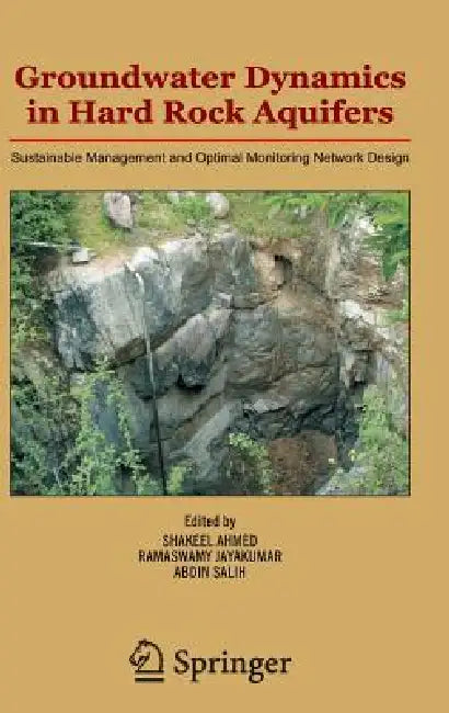 Groundwater Dynamics in Hard Rock Aquifers: Sustainable Management and Optimal Monitoring Network Design by Shakeel Ahmed, Ramaswamy Jayakumar, Abdin Salih