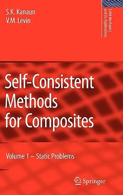 Self-Consistent Methods for Composites: Vol.1: Static Problems by S. K. Kanaun