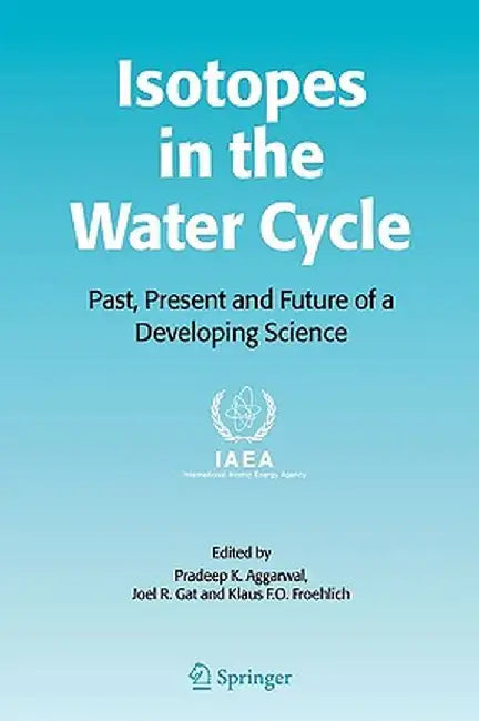 Isotopes in the Water Cycle: Past, Present and Future of a Developing Science by Pradeep K. Aggarwal