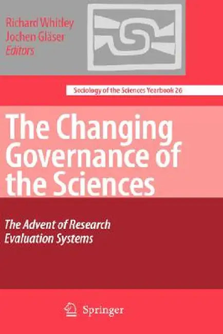 The Changing Governance of the Sciences: The Advent of Research Evaluation Systems by Richard Whitley