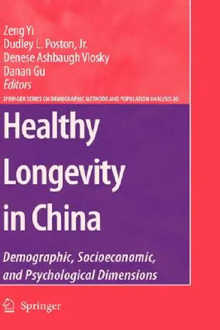 Healthy Longevity in China: Demographic, Socioeconomic, and Psychological Dimensions by Yi Zeng