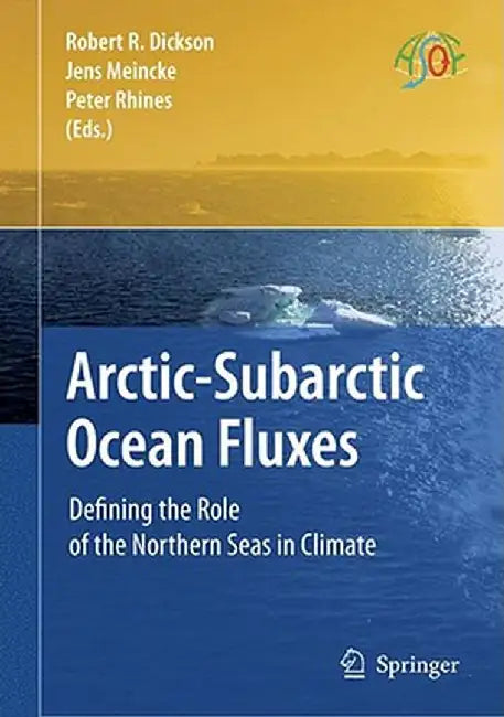 Arctic-Subarctic Ocean Fluxes: Defining the Role of the Northern Seas in Climate by Robert R. Dickson