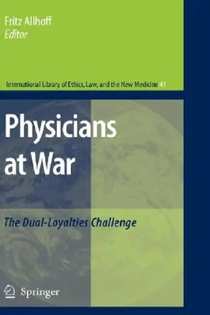 Physicians at War: The Dual-Loyalties Challenge by Fritz Allhoff