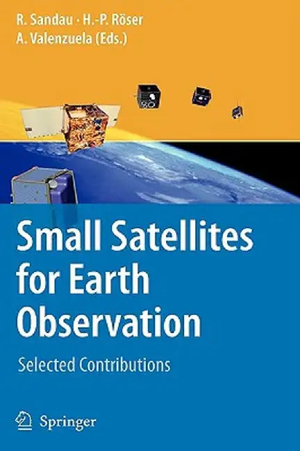 Small Satellites for Earth Observation: Selected Contributions by Rainer Sandau