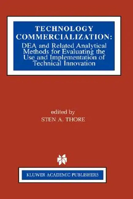 Technology Commercialization: Dea and Related Analytical Methods for Evaluating the Use and Implementation of Technical Innovation by Sten A. Thore
