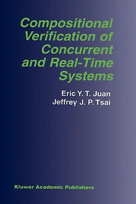 Compositional Verification of Concurrent and Real-Time Systems by Eric Y. T. Juan