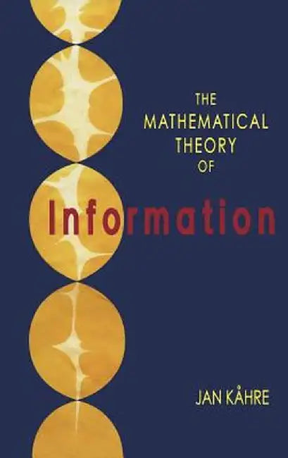 The Mathematical Theory of Information by Jan Kåhre