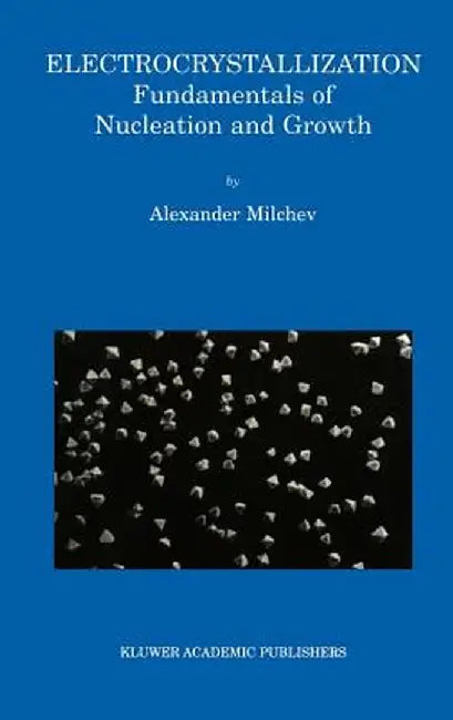 Electrocrystallization: Fundamentals of Nucleation and Growth by Alexander Milchev