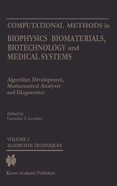 Computational Methods in Biophysics, Biomaterials, Biotechnology and Medical Systems: Algorithm Development, Mathematical Analysis and Diagnosticsvolu by Cornelius T. Leondes