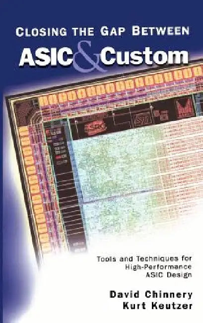 Closing the Gap Between ASIC & Custom: Tools and Techniques for High-Performance ASIC Design by David Chinnery