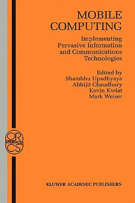 Mobile Computing: Implementing Pervasive Information and Communications Technologies by Shambhu Upadhyaya
