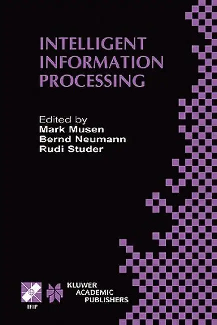 Intelligent Information Processing: Ifip 17th World Computer Congress -- Tc12 Stream on Intelligent Information Processing August 25-30, 2002, Montréa by Mark Musen