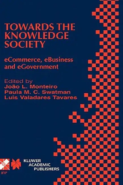 Towards the Knowledge Society: Ecommerce, Ebusiness and Egovernment the Second Ifip Conference on E-Commerce, E-Business, E-Government (I3e 2002) Oct by João L. Monteiro
