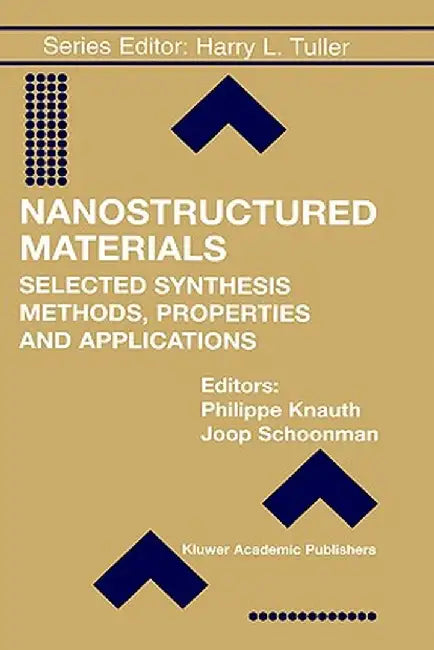 Nanostructured Materials: Selected Synthesis Methods, Properties and Applications by Philippe Knauth