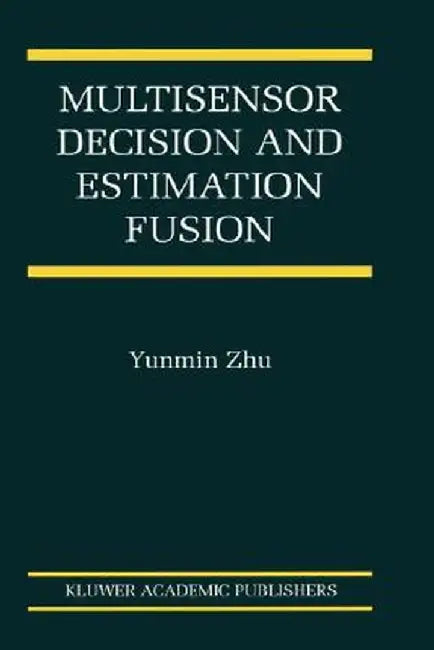 Multisensor Decision and Estimation Fusion by Yunmin Zhu