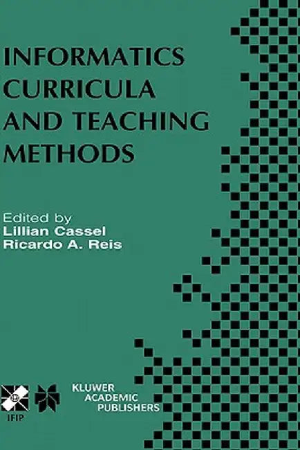 Informatics Curricula and Teaching Methods: Ifip Tc3 / Wg3.2 Conference on Informatics Curricula, Teaching Methods and Best Practice (Ictem 2002) July by Lillian Cassel