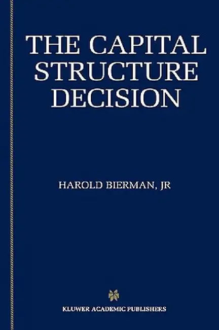 The Capital Structure Decision by Harold Bierman Jr