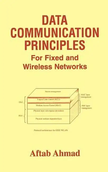 Data Communication Principles: For Fixed and Wireless Networks by Aftab Ahmad