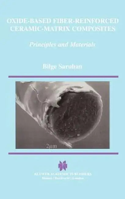 Oxide-Based Fiber-Reinforced Ceramic-Matrix Composites: Principles and Materials by Bilge Saruhan