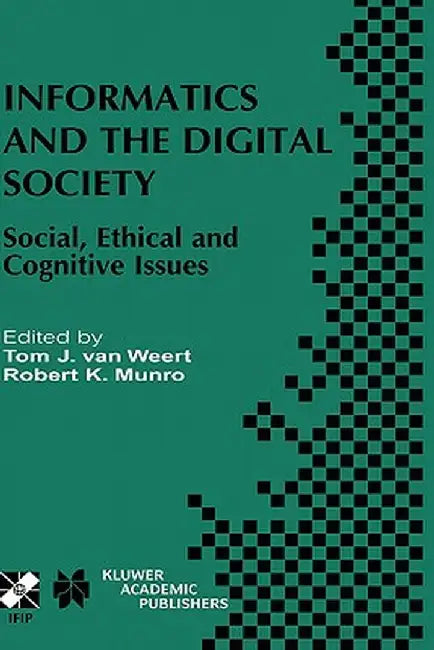 Informatics and the Digital Society: Social, Ethical and Cognitive Issues by Tom J. Van Weert