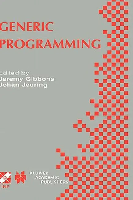 Generic Programming: Ifip Tc2 / Wg2.1 Working Conference Programming July 11-12, 2002, Dagstuhl, Germany by Jeremy Gibbons