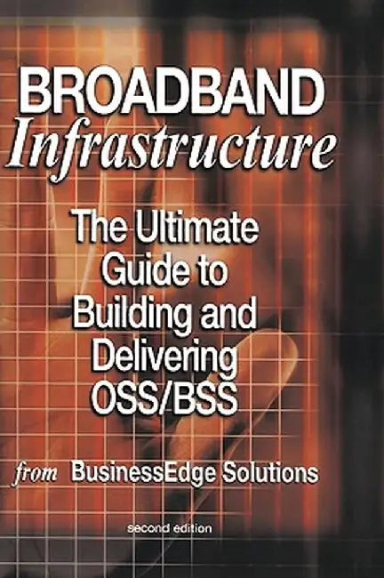 Broadband Infrastructure: The Ultimate Guide to Building and Delivering Oss/BSS by Shailendra Jain