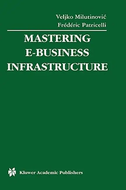 Mastering E-Business Infrastructure by Veljko Milutinovic