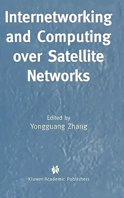 Internetworking and Computing Over Satellite Networks by Yongguang Zhang
