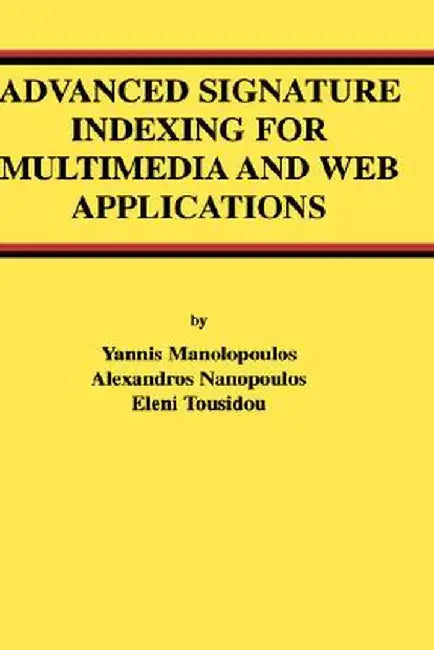 Advanced Signature Indexing for Multimedia and Web Applications by Yannis Manolopoulos