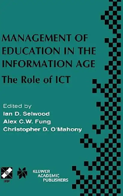 Management of Education in the Information Age: The Role of ICT by Ian D. Selwood, A. Fung, Christopher D. O'Mahoney