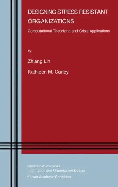 Designing Stress Resistant Organizations: Computational Theorizing and Crisis Applications by Lin, Kathleen M. Carley