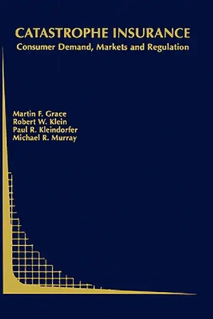 Catastrophe Insurance: Consumer Demand, Markets and Regulation by Martin F. Grace