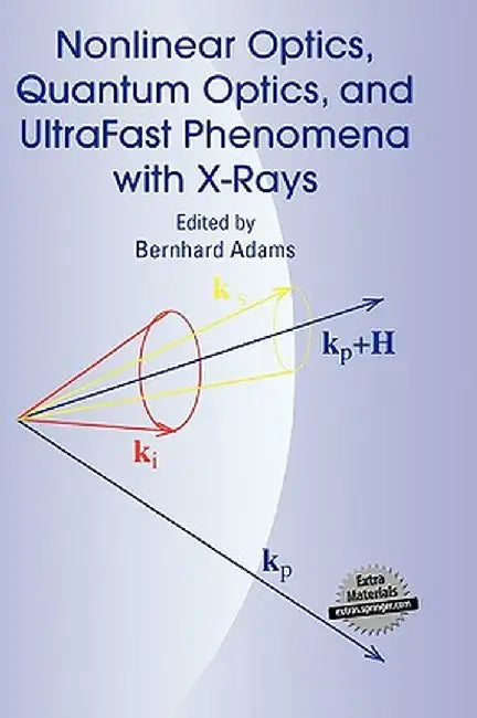 Nonlinear Optics, Quantum Optics, and Ultrafast Phenomena with X-Rays: Physics with X-Ray Free-Electron Lasers by Bernhard Adams