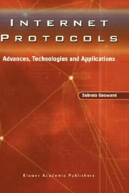 Internet Protocols: Advances, Technologies and Applications by Subrata Goswami