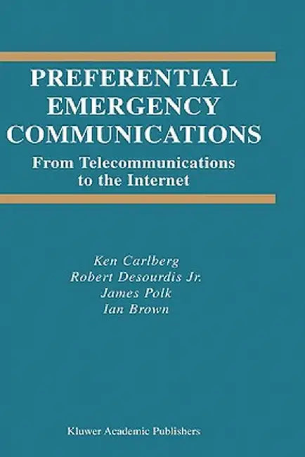 Preferential Emergency Communications: From Telecommunications to the Internet by Ken Carlberg