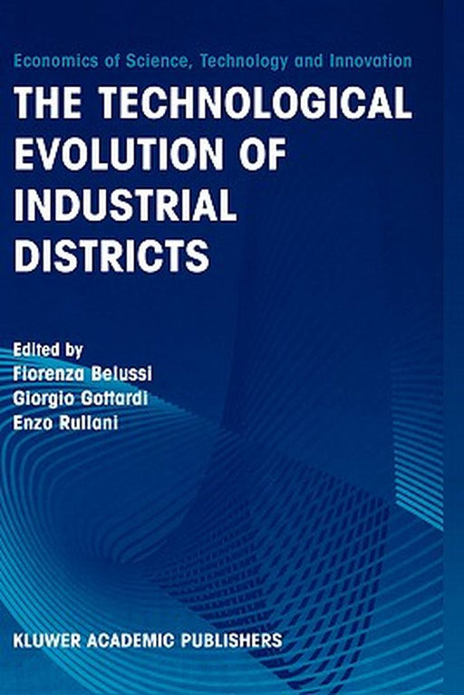 The Technological Evolution of Industrial Districts by Fiorenza Belussi