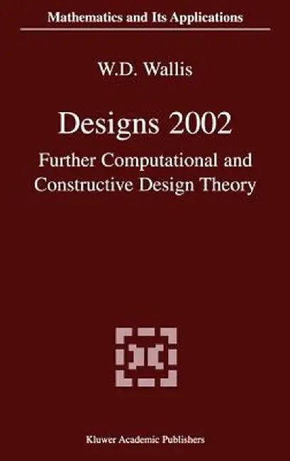 Designs 2002: Further Computational and Constructive Design Theory by W. D. Wallis