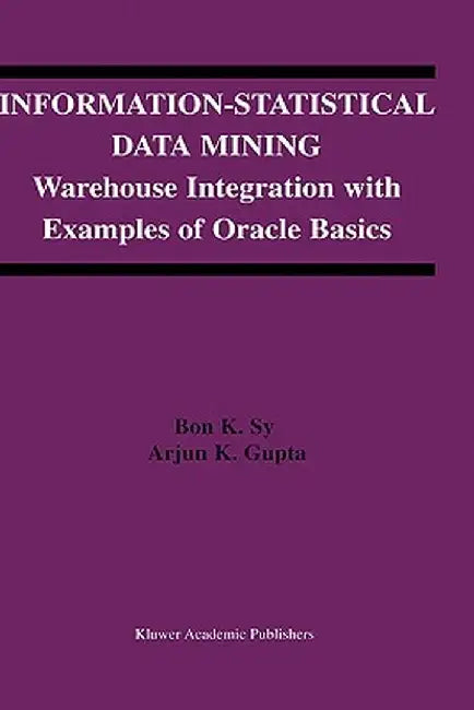 Information-Statistical Data Mining: Warehouse Integration with Examples of Oracle Basics by Bon K. Sy