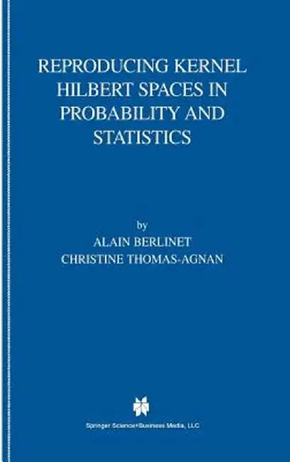 Reproducing Kernel Hilbert Spaces in Probability and Statistics by Alain Berlinet