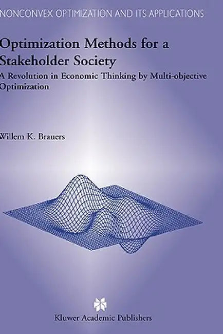 Optimization Methods for a Stakeholder Society: A Revolution in Economic Thinking by Multi-Objective Optimization by W. K. Brauers