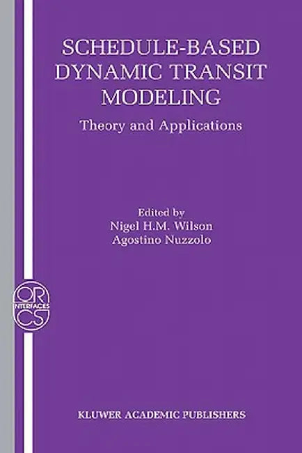 Schedule-Based Dynamic Transit Modeling: Theory and Applications by Nigel H. M. Wilson