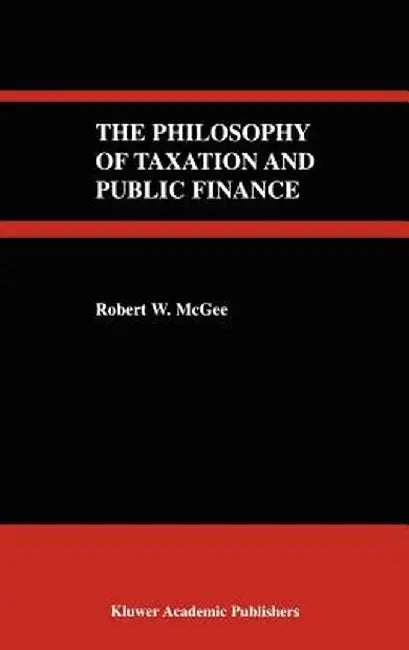 The Philosophy of Taxation and Public Finance by Robert W. McGee