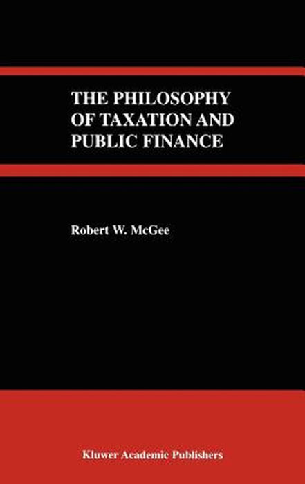 The Philosophy of Taxation and Public Finance by Robert W. McGee