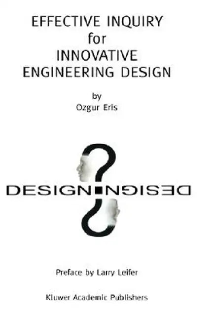 Effective Inquiry for Innovative Engineering Design: From Basic Principles to Applications by Ozgur Eris