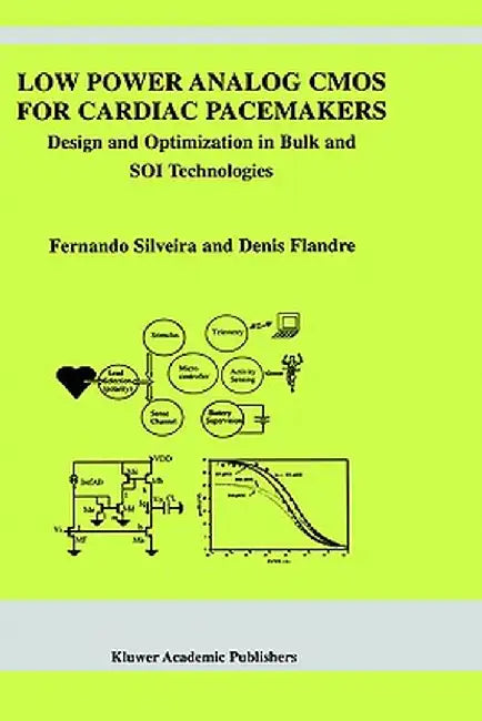 Low Power Analog CMOS for Cardiac Pacemakers: Design and Optimization in Bulk and Soi Technologies by Fernando Silveira