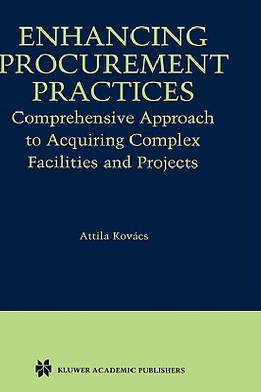 Enhancing Procurement Practices: Comprehensive Approach to Acquiring Complex Facilities and Projects by Attila Kovács