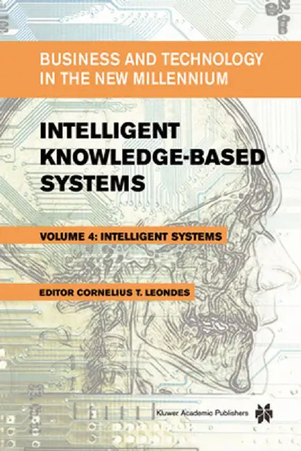 Intelligent Knowledge-Based Systems: Business and Technology in the New Millennium by Cornelius T. Leondes