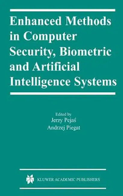 Enhanced Methods in Computer Security, Biometric and Artificial Intelligence Systems by Jerzy Pejas