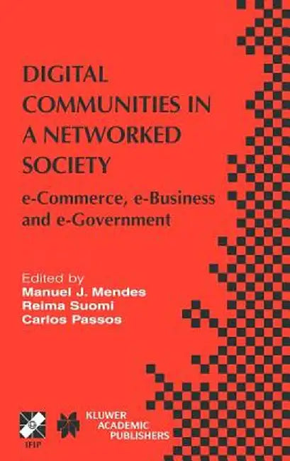 Digital Communities in a Networked Society: E-Commerce, E-Business and E-Government by Manuel J. Mendes