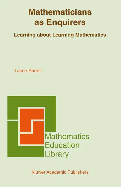 Mathematicians as Enquirers: Learning about Learning Mathematics by Leone L. Burton